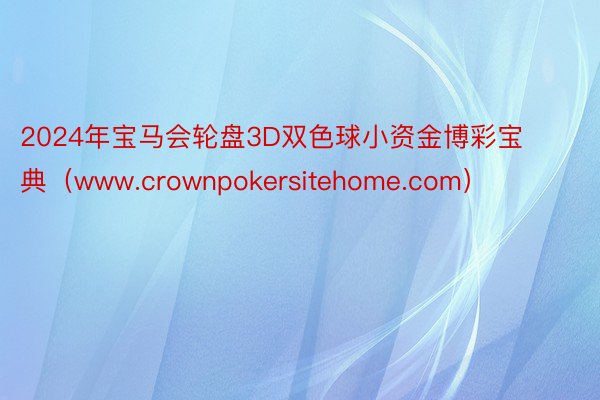 2024年宝马会轮盘3D双色球小资金博彩宝典（www.crownpokersitehome.com）