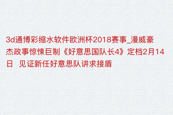 3d通博彩缩水软件欧洲杯2018赛事_漫威豪杰政事惊悚巨制《好意思国队长4》定档2月14日  见证新任好意思队讲求接盾